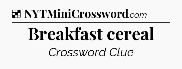 Solution: Breakfast cereal - NYT Crossword