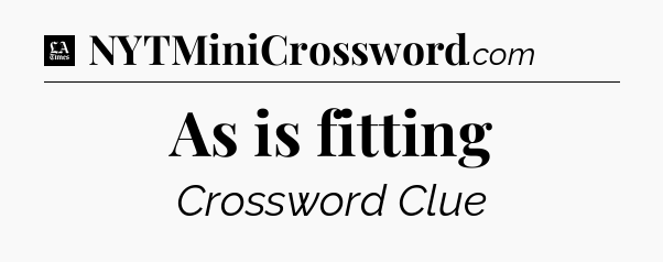 As is fitting - LA Times Crossword