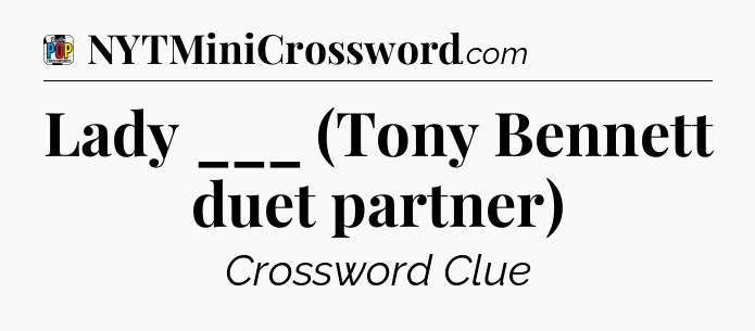 Lady ___ (Tony Bennett duet partner) Crossword Clue