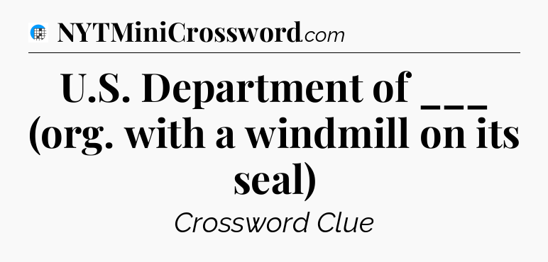 U.S. Department of ___ (org. with a windmill on its seal) Crossword Clue