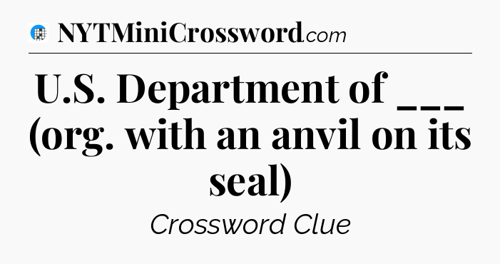 U.S. Department of ___ (org. with an anvil on its seal) Crossword Clue