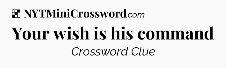 Solution: Your wish is his command - NYT Crossword