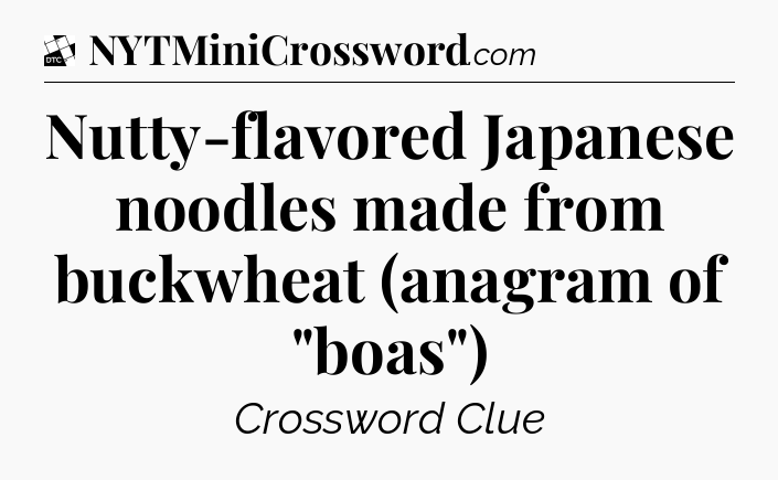 Nutty-flavored Japanese noodles made from buckwheat (anagram of 