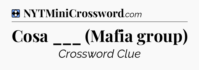 Solution: Cosa ___ (Mafia group) - NYT Mini Crossword