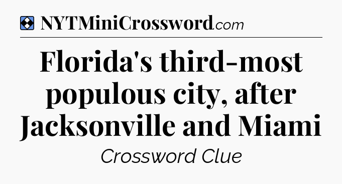 Solution: Florida's third-most populous city, after Jacksonville and Miami - NYT Mini Crossword