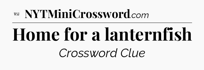 Home for a lanternfish - WSJ Crossword