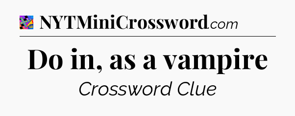 Do in, as a vampire Crossword Clue