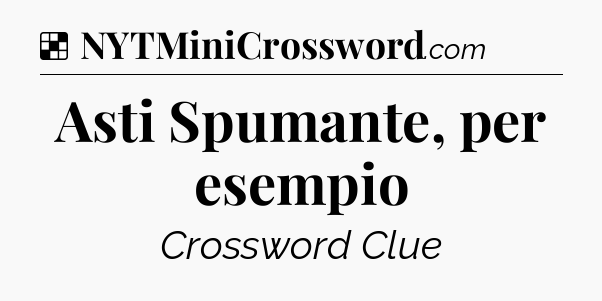 Solution: Asti Spumante, per esempio - NYT Crossword