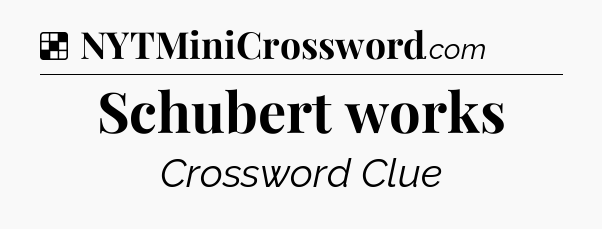Solution: Schubert works - NYT Crossword