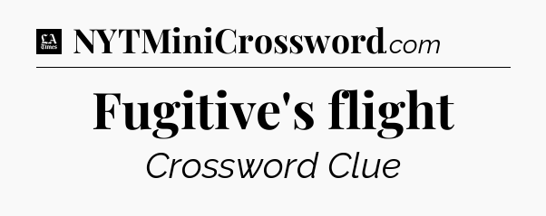 Fugitive's flight - LA Times Crossword