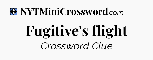 Solution: Fugitive's flight - NYT Mini Crossword