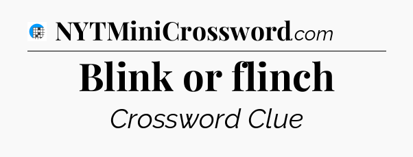 Blink or flinch Crossword Clue