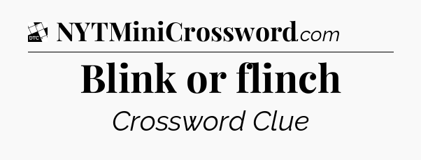 Blink or flinch - Daily Themed Classic Crossword