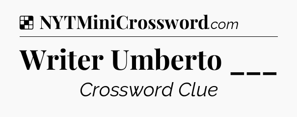 Solution: Writer Umberto ___ - NYT Crossword