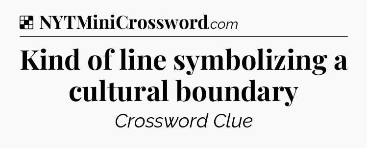 Solution: Kind of line symbolizing a cultural boundary - NYT Crossword