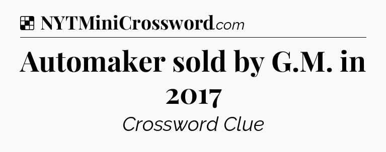 Solution: Automaker sold by G.M. in 2017 - NYT Crossword