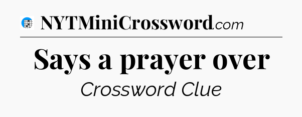 Says a prayer over Crossword Clue