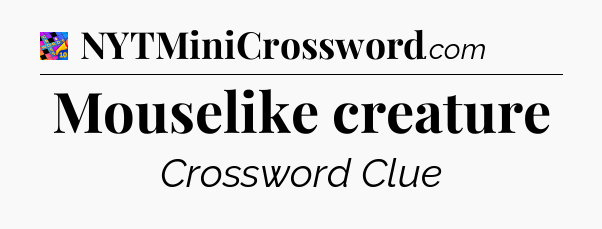 Mouselike creature Crossword Clue