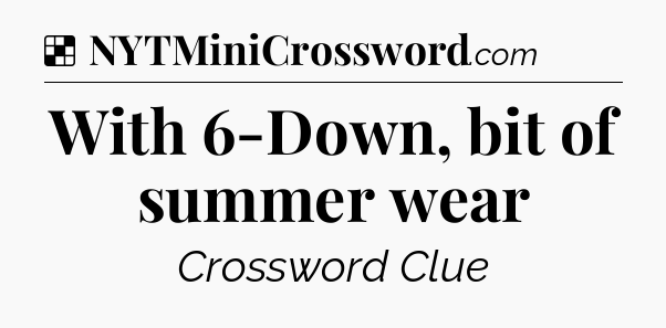Solution: With 6-Down, bit of summer wear - NYT Crossword