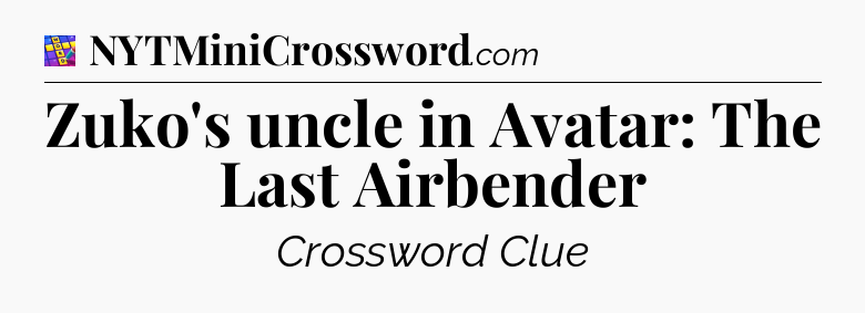 Zuko's uncle in Avatar: The Last Airbender Codycross