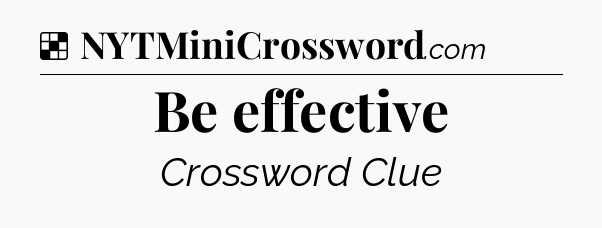 Solution: Be effective - NYT Crossword