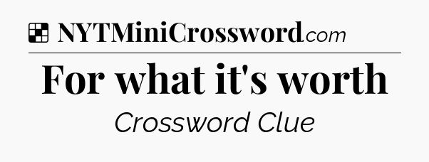 Solution: For what it's worth - NYT Crossword