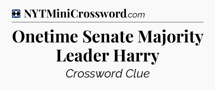 Solution: Onetime Senate Majority Leader Harry - NYT Mini Crossword