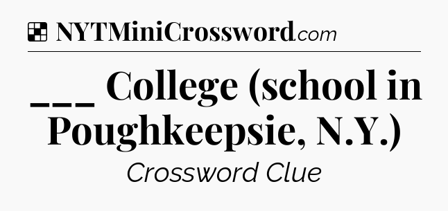 Solution: ___ College (school in Poughkeepsie, N.Y.) - NYT Crossword