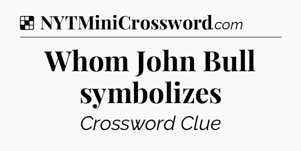 Solution: Whom John Bull symbolizes - NYT Crossword