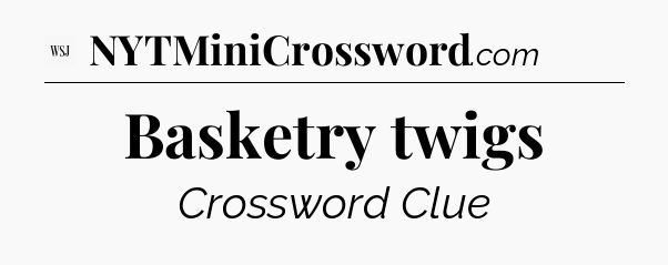 Basketry twigs - WSJ Crossword