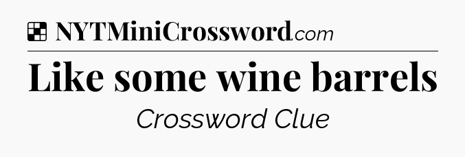 Solution: Like some wine barrels - NYT Crossword