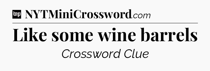 Like some wine barrels Crossword Clue
