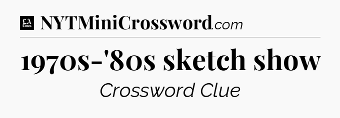 1970s-'80s sketch show - LA Times Crossword