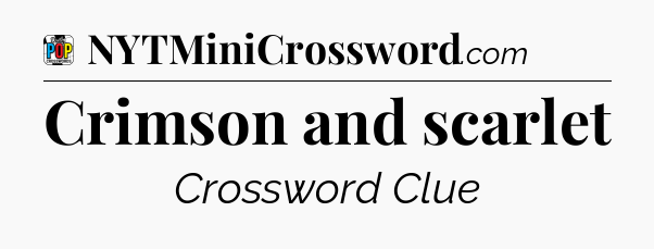 Crimson and scarlet Crossword Clue