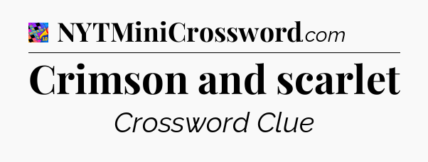 Crimson and scarlet Crossword Clue