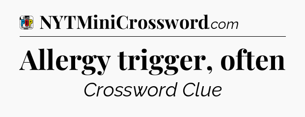 Allergy trigger, often Crossword Clue