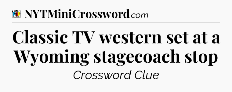 Classic TV western set at a Wyoming stagecoach stop Crossword Clue