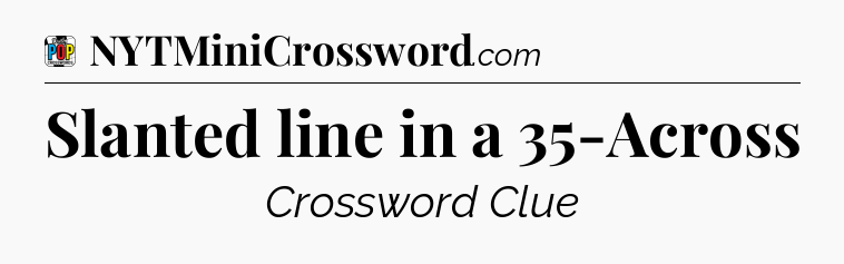 Slanted line in a 35-Across Crossword Clue