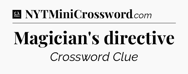 Magician's directive - LA Times Crossword