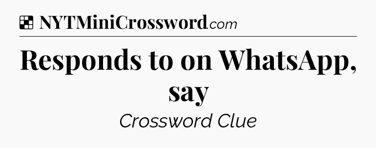 Solution: Responds to on WhatsApp, say - NYT Crossword