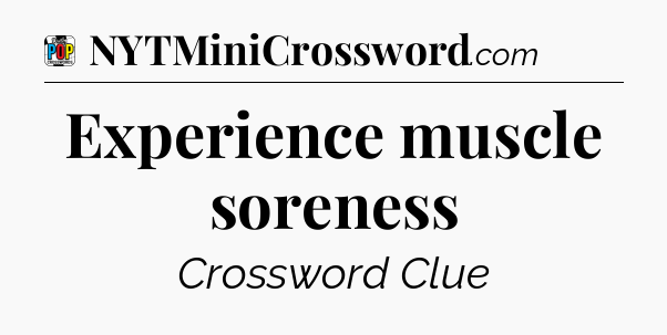 Experience muscle soreness Crossword Clue