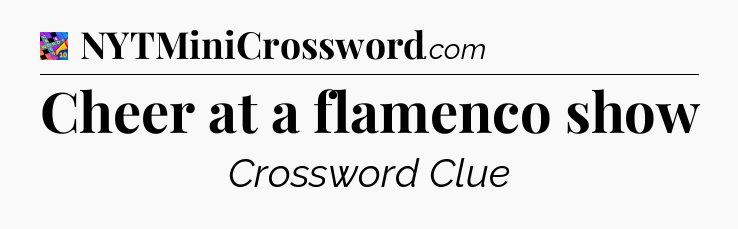 Cheer at a flamenco show Crossword Clue