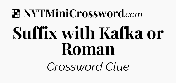 Suffix with Kafka or Roman NYT Crossword