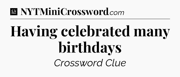 Having celebrated many birthdays - LA Times Crossword