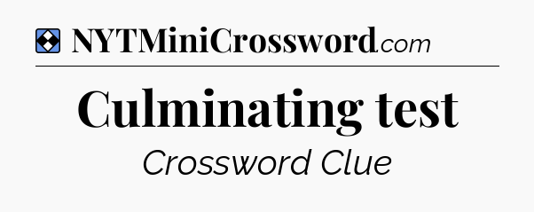 Solution: Culminating test - NYT Mini Crossword