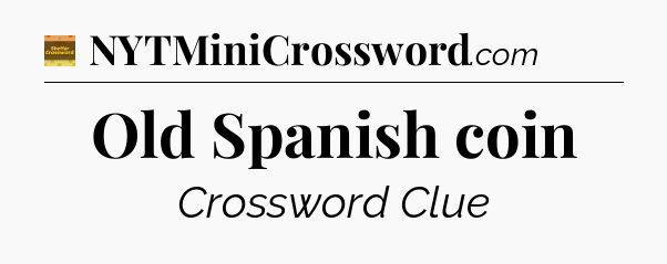 Old Spanish coin crossword clue Eugene Sheffer