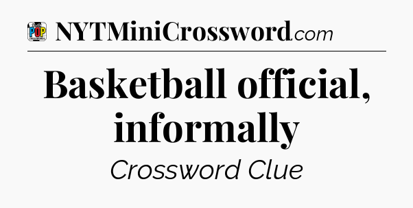 Basketball official, informally Crossword Clue