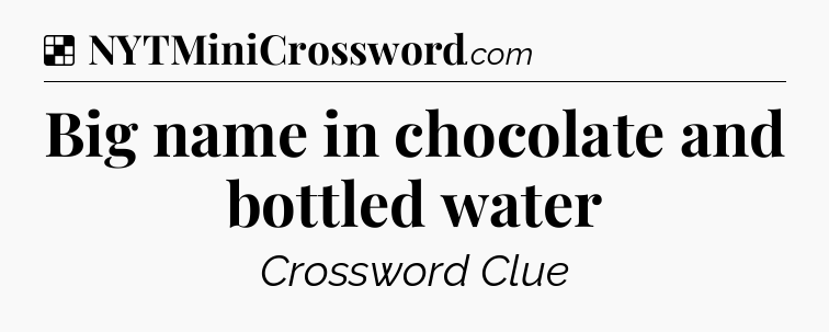 Solution: Big name in chocolate and bottled water - NYT Crossword
