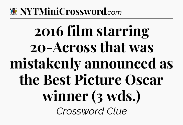 2016 film starring 20-Across that was mistakenly announced as the Best Picture Oscar winner (3 wds.) Crossword Clue