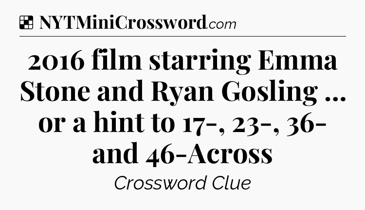 Solution: 2016 film starring Emma Stone and Ryan Gosling … or a hint to 17-, 23-, 36- and 46-Across - NYT Crossword